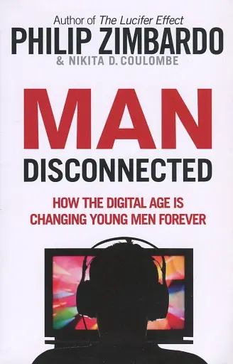 Man Disconnected. How the Digital Age is Changing Young Men Forever