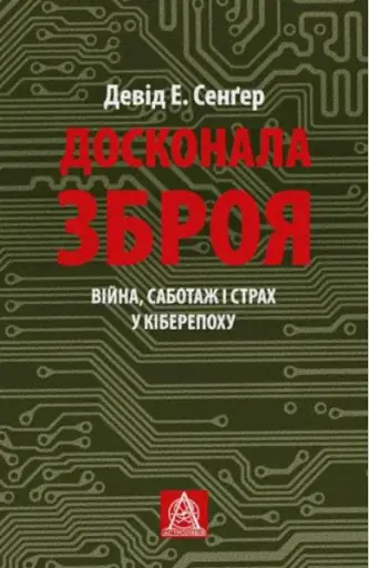 Досконала зброя. Війна, саботаж і страх у кіберепоху