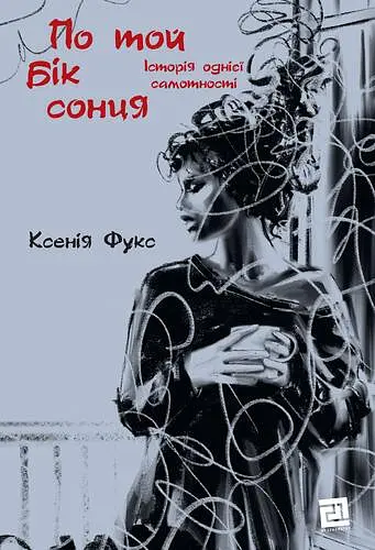 По той бік сонця. Історія однієї самотності - Ксенія Фукс - фото 1