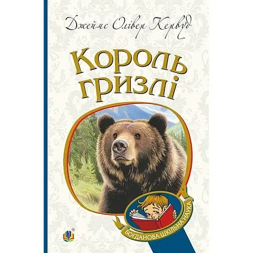 Книга Король Гризлі. Богданова шкільна наука - Джеймс Олівер Кервуд (Богдан) - фото 1