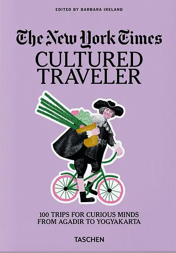 The New York Times. Cultured Traveler. 100 Trips for Curious Minds from Agadir to Yogyakarta