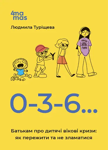 Для турботливих батьків. 0-3-6… Батькам про дитячі вікові кризи: як пережити та не зламатися. ДТБ095 - фото 1