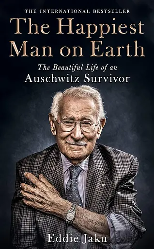 The Happiest Man on Earth. The Beautiful Life of an Auschwitz Survivor