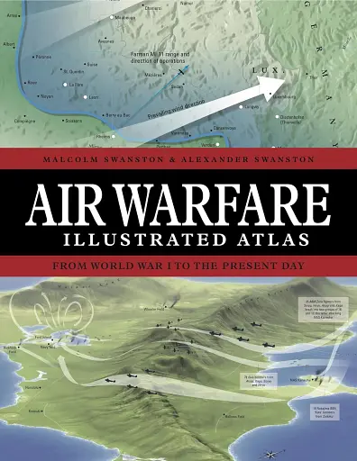 Air Warfare Illustrated Atlas. From World War I to the Present Day