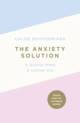 The Anxiety Solution. A Quieter Mind, A Calmer You