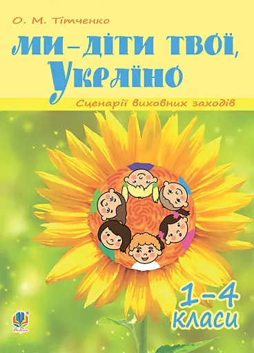 Ми - діти твої, Україно. Сценарії виховних заходів. 1-4 класи