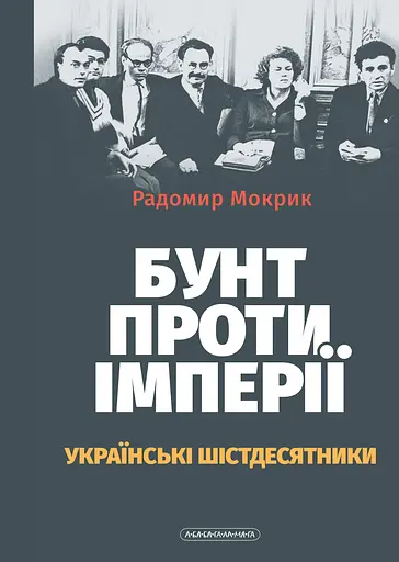 Бунт проти імперії: українські шістдесятники - Радомир Мокрик - фото 1