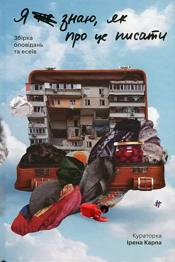Я не знаю, як про це писати. Збірка оповідань та есеїв