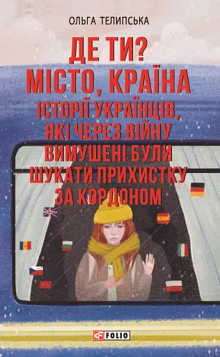 Де ти? Місто, країна. Історії українців, які через війну вимушені були шукати прихистку за кордоном