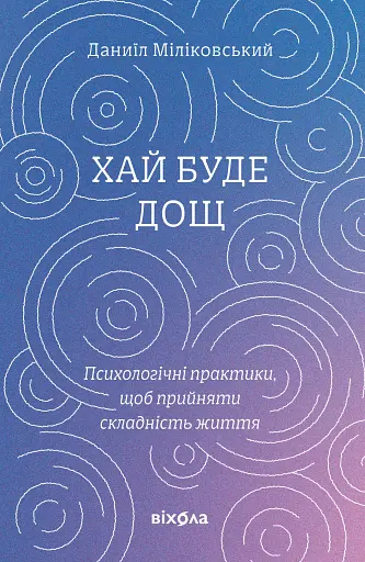 Хай буде дощ. Психологічні практики, щоб прийняти складність життя