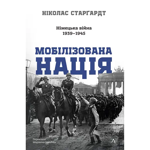 Мобілізована нація. Німецька війна 1939-1945 - Ніколас Старґардт