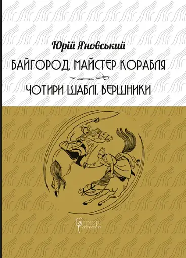 Байгород. Майстер корабля. Чотири шаблі. Вершники - Юрій Яновський