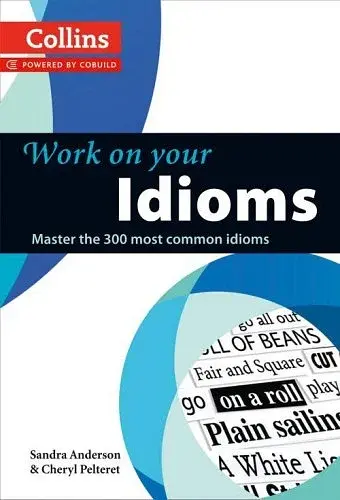 Collins Work on Your Idioms. B1-C2