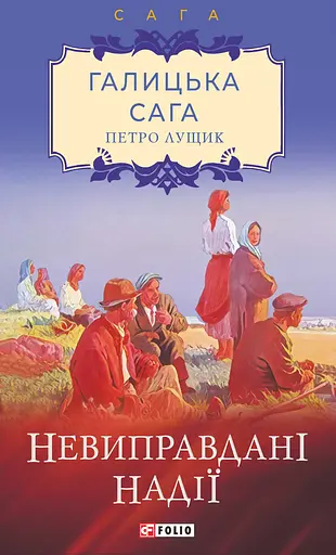 Галицька сага. Книга 6. Невиправдані надії - Петро Лущик
