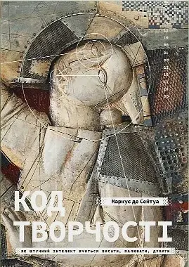 Код творчості. Як штучний інтелект вчиться писати, малювати, думати