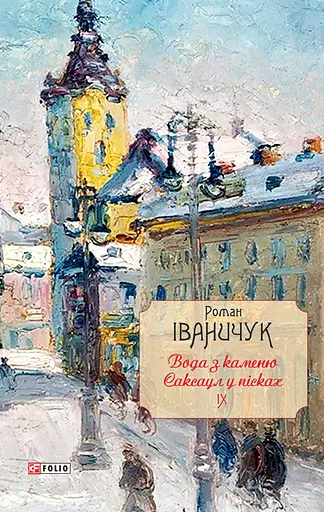 Вода з каменю. Саксаул у пісках. Том 9 - Роман Іваничук