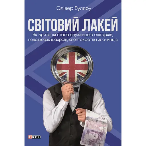 Світовий лакей. Як Британія стала служницею олігархів, податкових шахраїв, клептократів і злочинців - Олівер Буллоу - фото 1