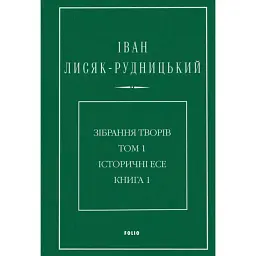 Іван Лисяк-Рудницький. Зібрання творів. Том 1. Історичні есе. Книга 1 - Іван Лисяк-Рудницький