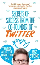 Things a Little Bird Told Me. Secrets of Success from co-founder of Twitter