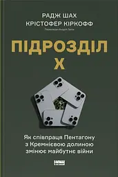 Підрозділ Х. Як співпраця Пентагону з Кремнієвою долиною змінює майбутнє війни — Радж Шах | Наш Формат, книга українською, нова, тверда
