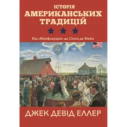 Історія американських традицій. Від «Мейфлауера» до Сінко де Майо - Джек Девід Еллер