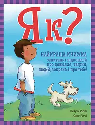 Як? Найкраща книжка запитань і відповідей про довкілля, тварин, людей, зокрема і про тебе! - Кетрін Ріплі