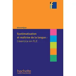 Systématisation et maîtrise de langue: l'exercice en FLE - Жерар Віньєр