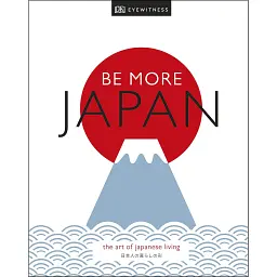 Be More Japan. The Art of Japanese Living -