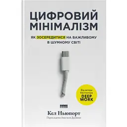 Цифровий мінімалізм. Як зосередитися на важливому в шумному світі - Кел Ньюпорт