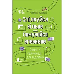 Спілкуйся вільно - почувайся впевнено. Секрети комунікації для підлітків - Катерина Дубойська