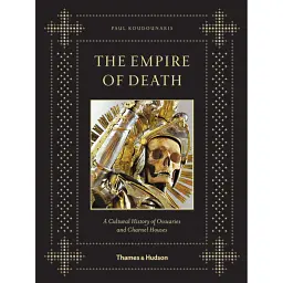 The Empire of Death. A Cultural History of Ossuaries and Charnel Houses - Пол Кудунаріс