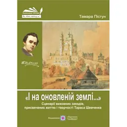 «І на оновленій землі...». Сценарії виховних заходів, присвячених життю і творчості Т. Шевченка - Тамара Пістун