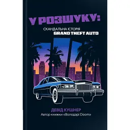 У розшуку: скандальна історія Grand Theft Auto - Девід Кушнер
