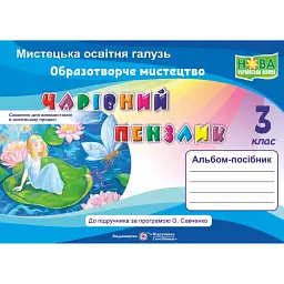 Чарівний пензлик. 3 клас. Альбом-посібник з образотворчого мистецтва (за програмою О. Савченко, Р. Шияна) -