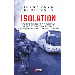Isolation. Secret prisons of Donbas in the stories by people saved from torture and death - Ирина Вовк