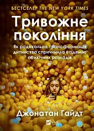 Тривожне покоління. Як радикальна трансформація дитинства спричинила епідемію психічних розладів