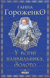 У вогні плавильника. Золото - Ганна Гороженко
