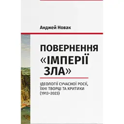 Повернення «Імперії зла». Ідеології сучасної Росії, їхні творці та критики (1913–2023)" - Анджей Новак