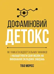 Дофаміновий детокс. Як уникати вiдвертальних чинникiв i налаштувати свiй мозок на виконання складних завдань