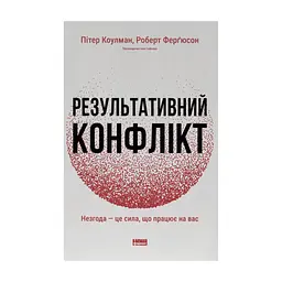 Книга Результативний конфлікт. Незгода - це сила, що працює на вас - Пітер Коулмен, Роберт Ферґюсон Наш Формат (9786178650728)
