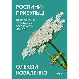Рослини-прибульці. Як борщівник та амброзія захоплюють Землю - Олексій Коваленко