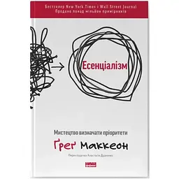 Есенціалізм. Мистецтво визначати пріоритети - Ґреґ Маккеон Наш Формат (9786177973040)