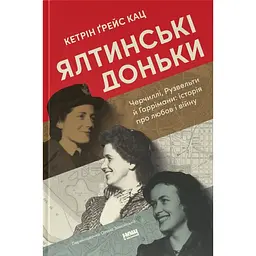 Ялтинські доньки. Черчиллі, Рузвельти й Гаррімани: історія про любов і війну - Кетрін Ґрейс Кац