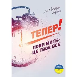 Тепер! Лови мить - це твоє все - Ерік Бертран Ларссен