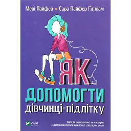 Як допомогти дівчинці-підлітку - Мері Пайфер