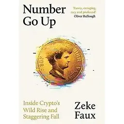 Number Go Up: Inside Crypto's Wild Rise and Staggering Fall