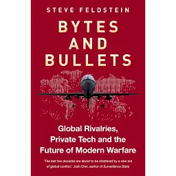 Bytes and Bullets: Global Rivalries, Private Tech and the Future of Modern Warfare - Стів Фельдштейн