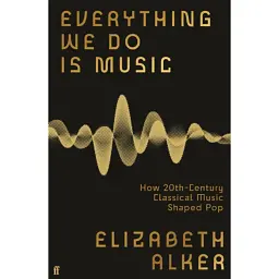 Everything We Do is Music - Elizabeth Alker