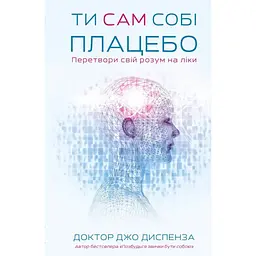 Ти сам собі плацебо. Перетвори свій розум на ліки - Джо Диспенза BookChef (9786175482643)