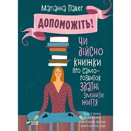 Допоможіть! Чи дійсно книжки про саморозвиток здатні змінити життя - Павер Маріанна